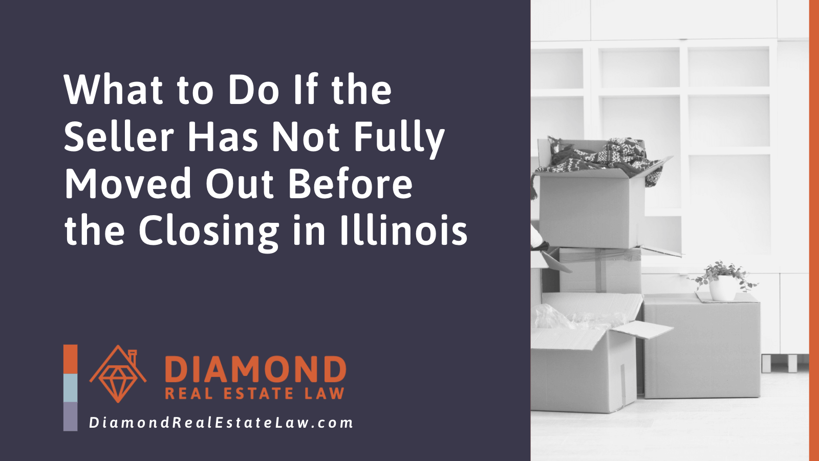 What to Do If the Seller Has Not Fully Moved Out Before the Closing in Illinois - Diamond Real Estate Law | McHenry, IL Residential Real Estate Lawyer